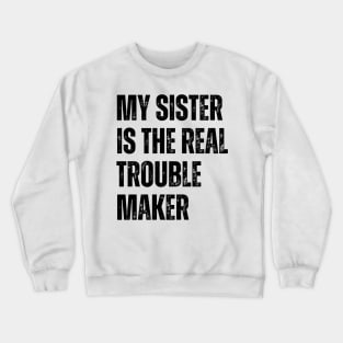 My Sister Is The Real Trouble Maker Crewneck Sweatshirt